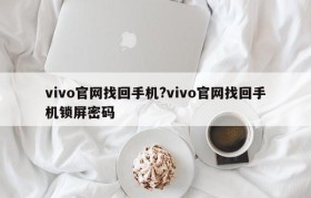 vivo官网找回手机?vivo官网找回手机锁屏密码