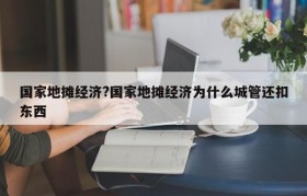 国家地摊经济?国家地摊经济为什么城管还扣东西